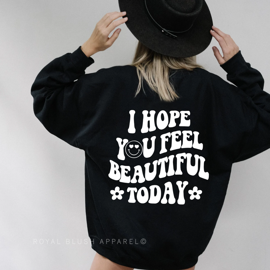 I Hope You Feel Beautiful Today graphic sweatshirt