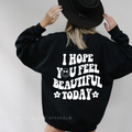 I Hope You Feel Beautiful Today graphic sweatshirt