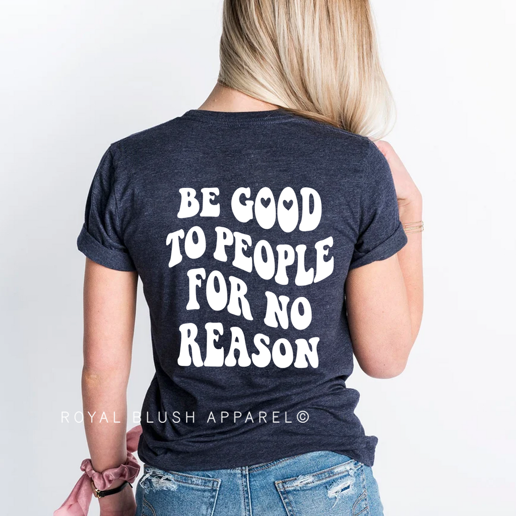 Be Good To People For No Reason graphic T-shirt