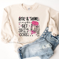 Rise & Shine, Maybe Get Shit Done funny sweatshirt