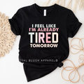 I Feel Like I'm Already Tired Tomorrow graphic T-shirt